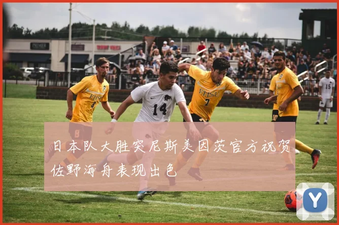 日本队大胜突尼斯美因茨官方祝贺佐野海舟表现出色